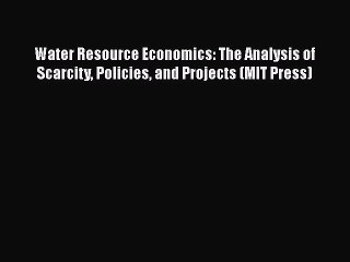 [PDF] Water Resource Economics: The Analysis of Scarcity Policies and Projects (MIT Press)