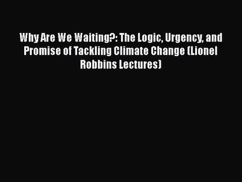 [PDF] Why Are We Waiting?: The Logic Urgency and Promise of Tackling Climate Change (Lionel