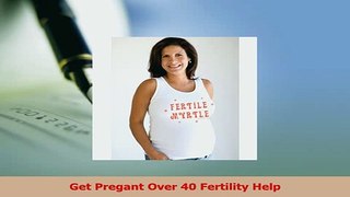 Read  Get Pregant Over 40 Fertility Help PDF Online