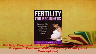 Download  Getting Pregnant Fertility for Beginners How to Get Pregnant Fast and Without Pain PDF Online