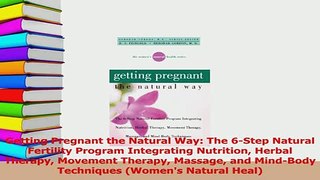 Read  Getting Pregnant the Natural Way The 6Step Natural Fertility Program Integrating Ebook Free