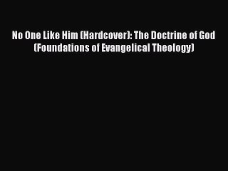 Read No One Like Him (Hardcover): The Doctrine of God (Foundations of Evangelical Theology)