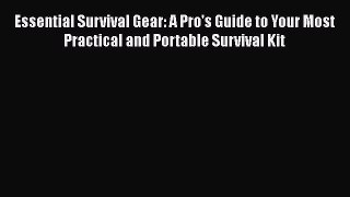 [PDF] Essential Survival Gear: A Pro's Guide to Your Most Practical and Portable Survival Kit