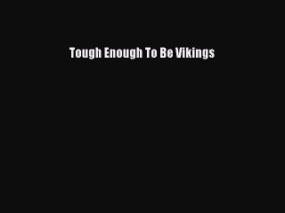 [PDF] Tough Enough To Be Vikings [Read] Online