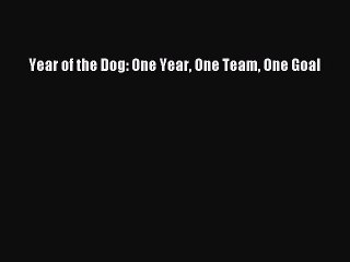 [PDF] Year of the Dog: One Year One Team One Goal [Download] Online