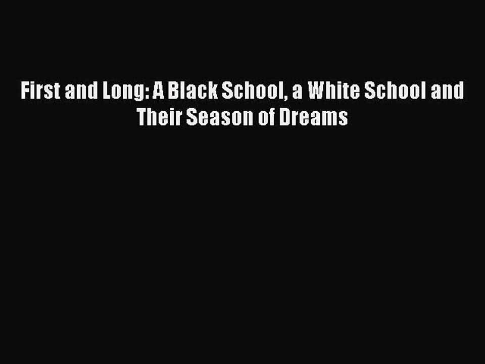 [PDF] First and Long: A Black School a White School and Their Season of Dreams [Download] Full