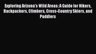 [PDF] Exploring Arizona's Wild Areas: A Guide for Hikers Backpackers Climbers Cross-Country
