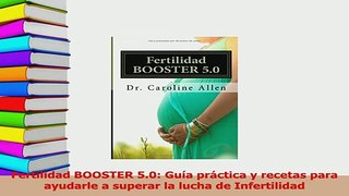 Read  Fertilidad BOOSTER 50 Guía práctica y recetas para ayudarle a superar la lucha de Ebook Free