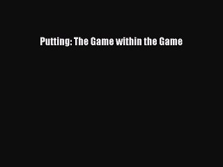 [PDF] Putting: The Game within the Game [Download] Full Ebook