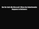 [PDF] But He Calls Me Blessed!: When the Unbelievable Happens to Believers [Download] Full