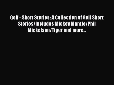 [PDF] Golf - Short Stories: A Collection of Golf Short Stories/Includes Mickey Mantle/Phil