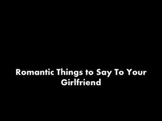 Romantic Things to Say To Your Girlfriend, Sweet Thing To Say