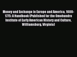 Read Money and Exchange in Europe and America 1600-1775: A Handbook (Published for the Omohundro