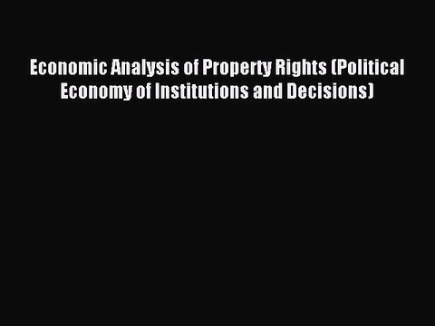 Read Economic Analysis of Property Rights (Political Economy of Institutions and Decisions)