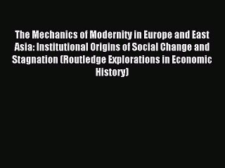 Download The Mechanics of Modernity in Europe and East Asia: Institutional Origins of Social