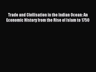 Read Trade and Civilisation in the Indian Ocean: An Economic History from the Rise of Islam