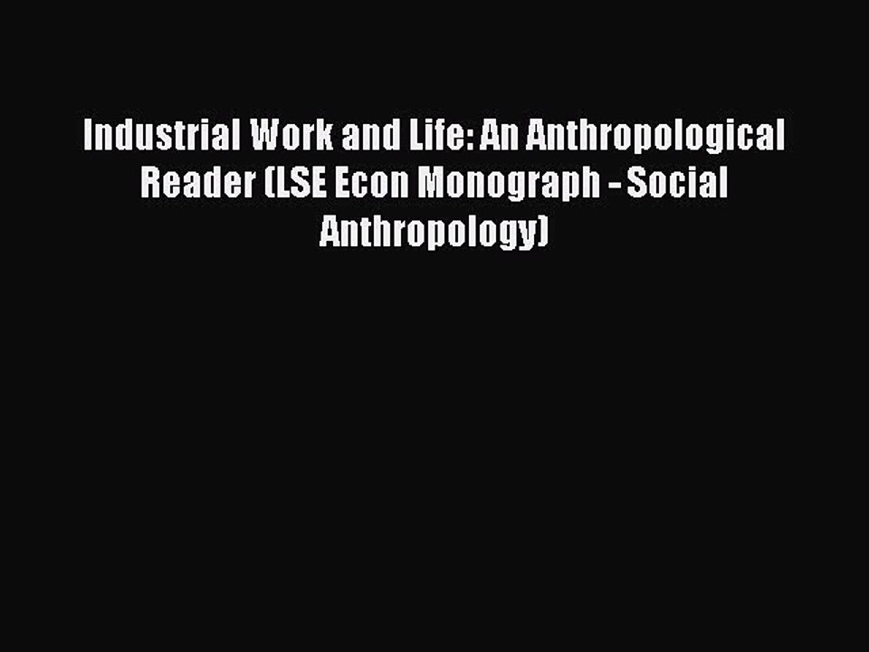 Read Industrial Work and Life: An Anthropological Reader (LSE Econ Monograph - Social Anthropology)