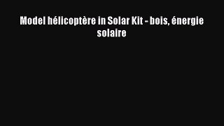 Model h?licopt?re in Solar Kit - bois ?nergie solaire