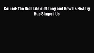 Read Coined: The Rich Life of Money and How Its History Has Shaped Us Ebook Free