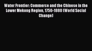 Read Water Frontier: Commerce and the Chinese in the Lower Mekong Region 1750-1880 (World Social