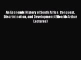 Read An Economic History of South Africa: Conquest Discrimination and Development (Ellen McArthur