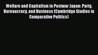 Read Welfare and Capitalism in Postwar Japan: Party Bureaucracy and Business (Cambridge Studies