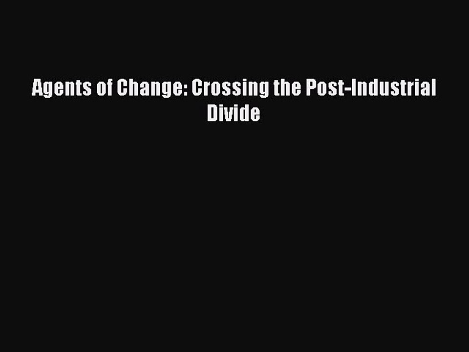 Read Agents of Change: Crossing the Post-Industrial Divide Ebook Free