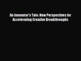 Read An Innovator's Tale: New Perspectives for Accelerating Creative Breakthroughs Ebook Free