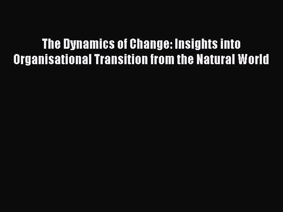 Read The Dynamics of Change: Insights into Organisational Transition from the Natural World