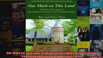 Read  Our Mark on This Land A Guide to the Legacy of the Civilian Conservation Corps in  Full EBook