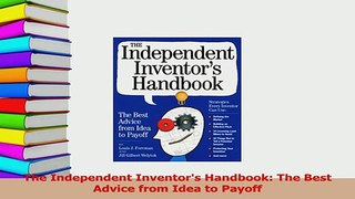 Read  The Independent Inventors Handbook The Best Advice from Idea to Payoff PDF Online