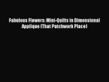 Download Fabulous Flowers: Mini-Quilts in Dimensional Applique (That Patchwork Place) PDF Free
