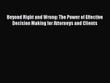 Read Beyond Right and Wrong: The Power of Effective Decision Making for Attorneys and Clients