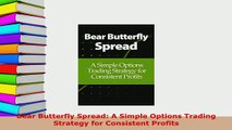 Download  Bear Butterfly Spread A Simple Options Trading Strategy for Consistent Profits PDF Full Ebook