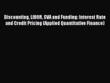 Read Discounting LIBOR CVA and Funding: Interest Rate and Credit Pricing (Applied Quantitative