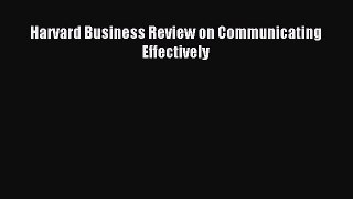 Read Harvard Business Review on Communicating Effectively Ebook Free