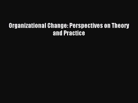 Read Organizational Change: Perspectives on Theory and Practice Ebook Free