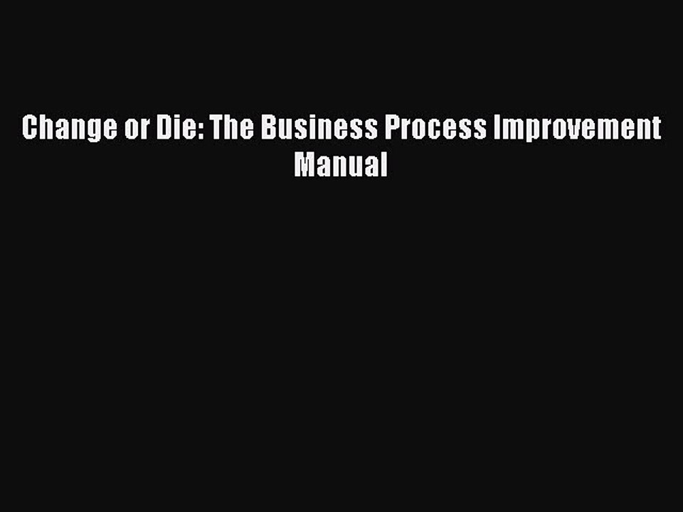 Read Change or Die: The Business Process Improvement Manual Ebook Free
