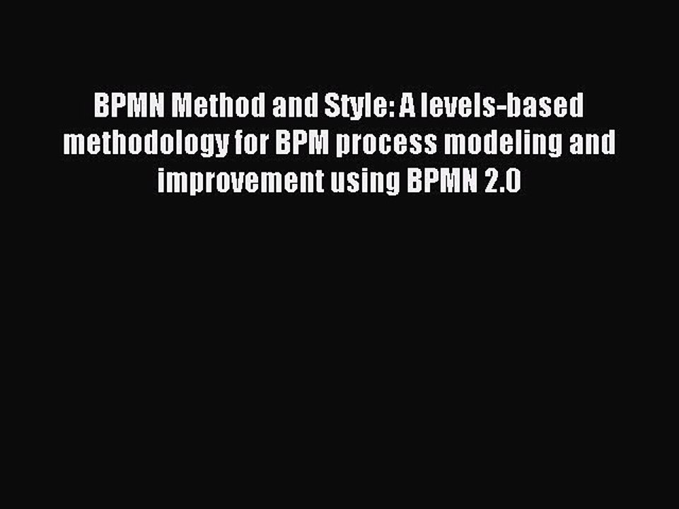 Read BPMN Method and Style: A levels-based methodology for BPM process modeling and improvement