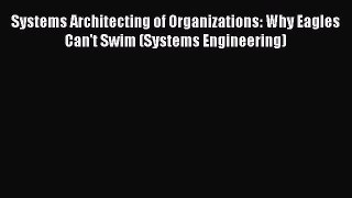 Read Systems Architecting of Organizations: Why Eagles Can't Swim (Systems Engineering) Ebook