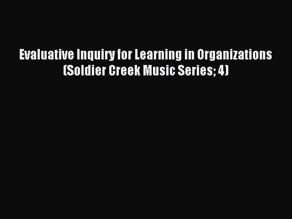 Read Evaluative Inquiry for Learning in Organizations (Soldier Creek Music Series 4) Ebook