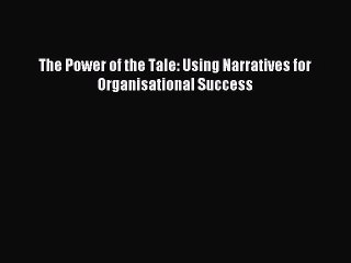 Read The Power of the Tale: Using Narratives for Organisational Success PDF Free
