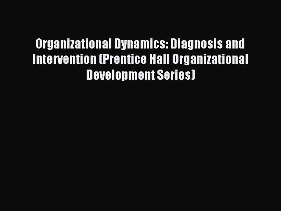 Read Organizational Dynamics: Diagnosis and Intervention (Prentice Hall Organizational Development