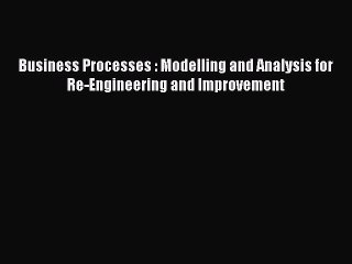 Download Business Processes : Modelling and Analysis for Re-Engineering and Improvement Ebook
