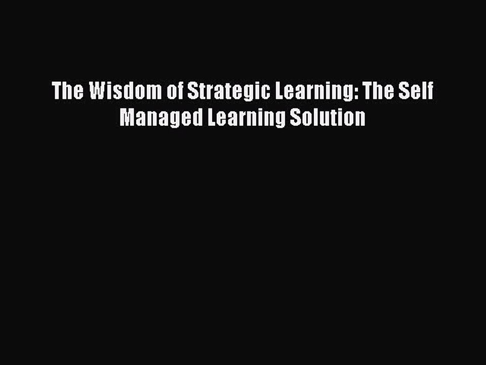 Read The Wisdom of Strategic Learning: The Self Managed Learning Solution Ebook Free