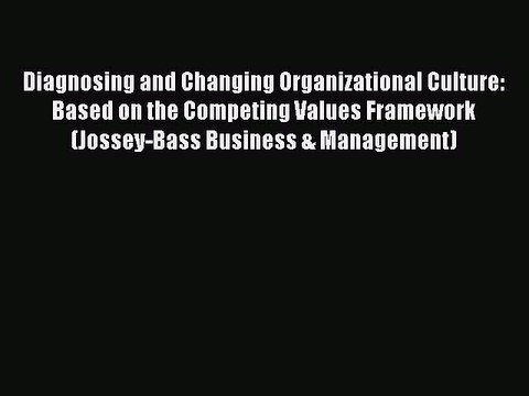Read Diagnosing and Changing Organizational Culture: Based on the Competing Values Framework