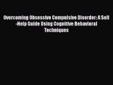 Read Overcoming Obsessive Compulsive Disorder: A Self-Help Guide Using Cognitive Behavioral