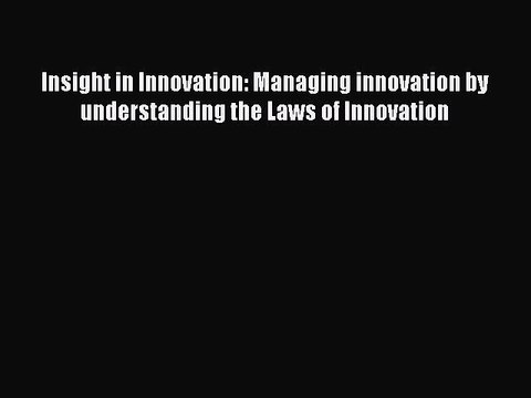 Read Insight in Innovation: Managing innovation by understanding the Laws of Innovation Ebook