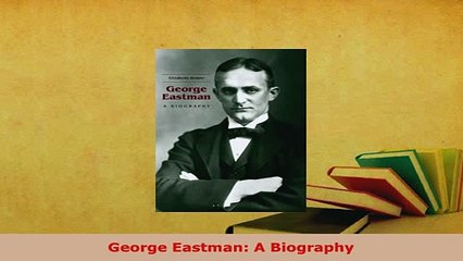 PDF  George Eastman A Biography Free Books