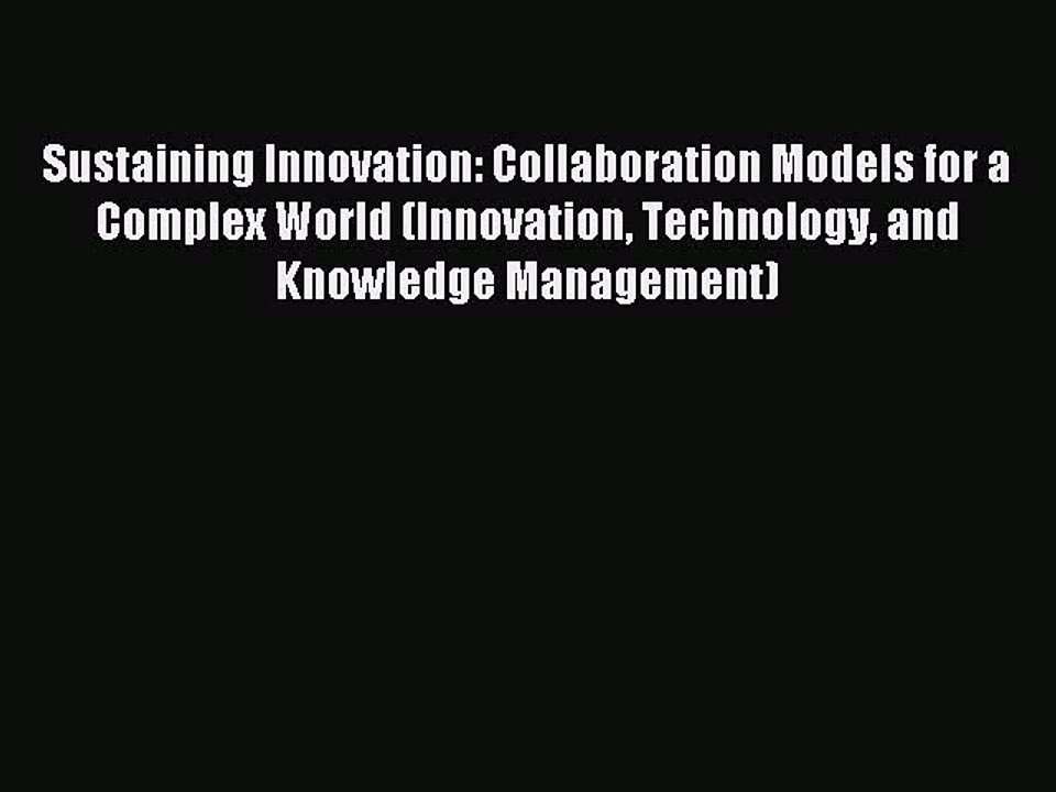 Read Sustaining Innovation: Collaboration Models for a Complex World (Innovation Technology